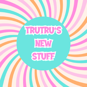 TruTru's New Stuff